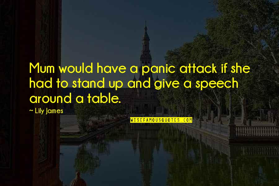 Panic Attack Quotes By Lily James: Mum would have a panic attack if she