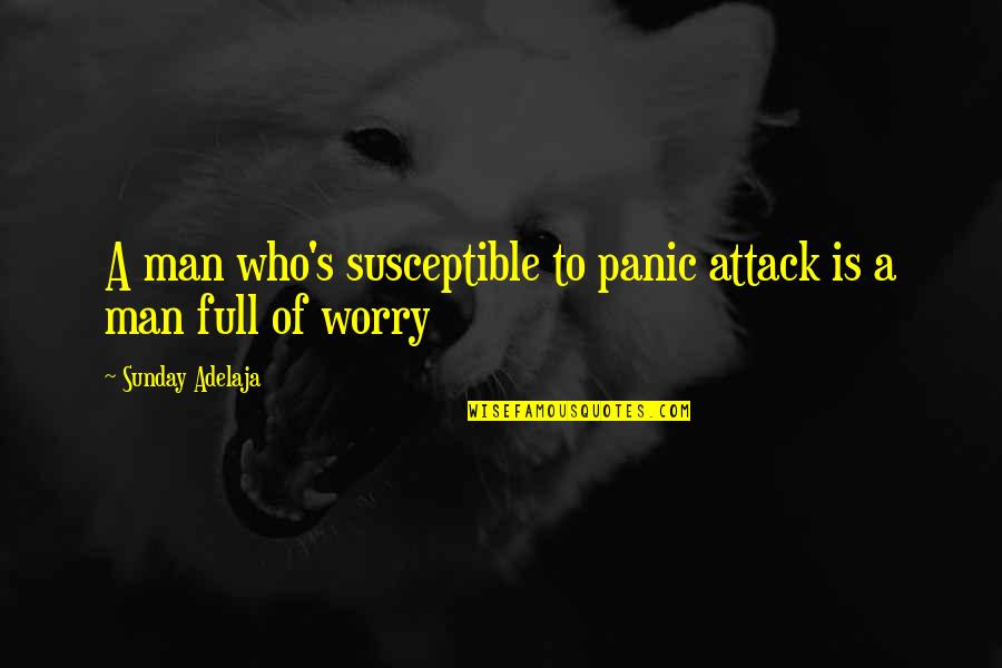 Panic Attack Quotes By Sunday Adelaja: A man who's susceptible to panic attack is