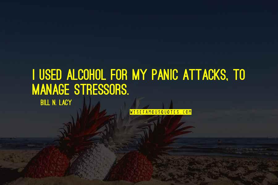 Panic Attacks Quotes By Bill N. Lacy: I used alcohol for my panic attacks, to