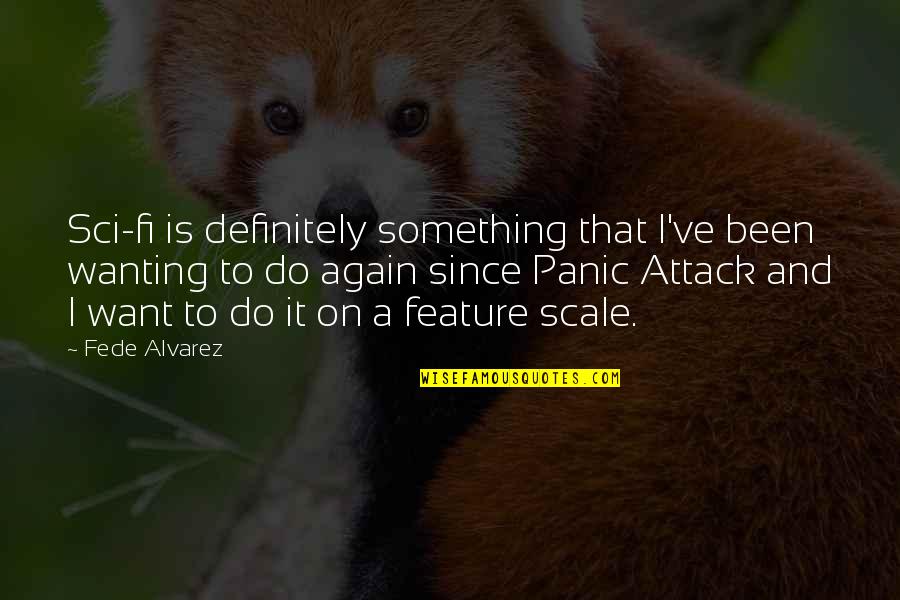 Panic Attacks Quotes By Fede Alvarez: Sci-fi is definitely something that I've been wanting