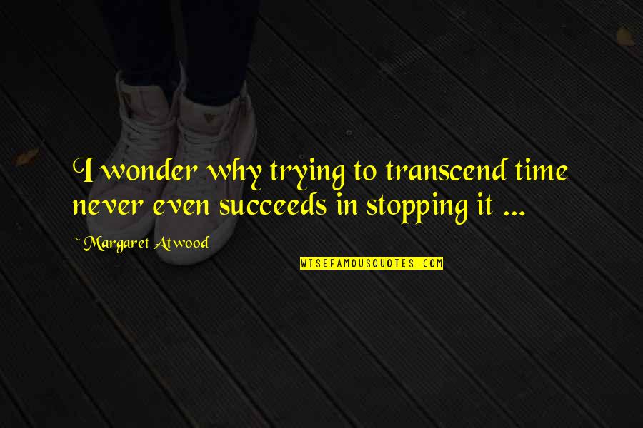 Panic Attacks Quotes By Margaret Atwood: I wonder why trying to transcend time never