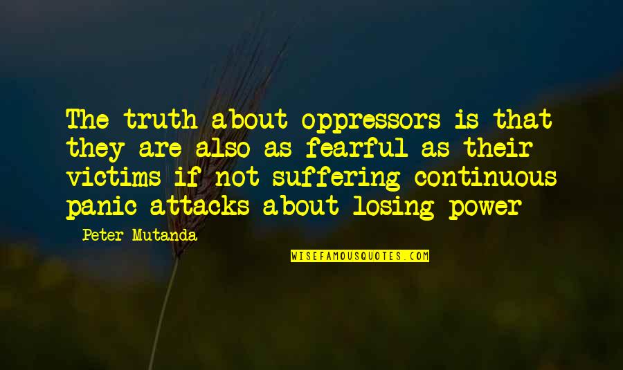 Panic Attacks Quotes By Peter Mutanda: The truth about oppressors is that they are