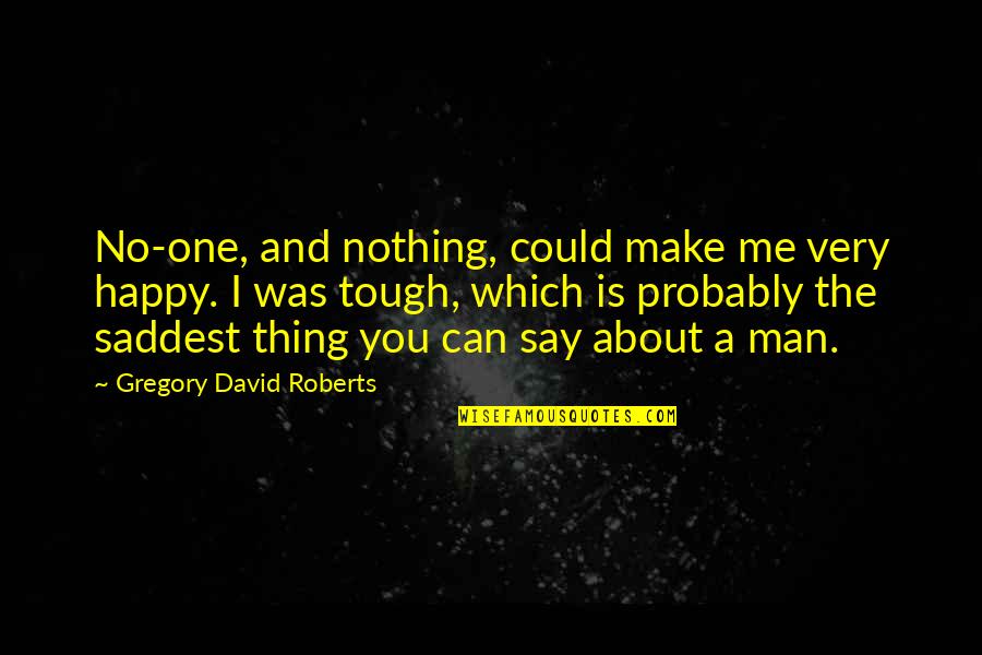 Panic Buying Quotes By Gregory David Roberts: No-one, and nothing, could make me very happy.