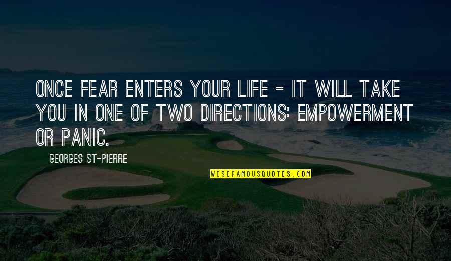 Panic Life Quotes By Georges St-Pierre: Once fear enters your life - it will Panic Life Quotes By Georges St-Pierre: Once fear enters your life - it will
