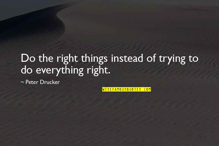Panic Of 1819 Quotes By Peter Drucker: Do the right things instead of trying to