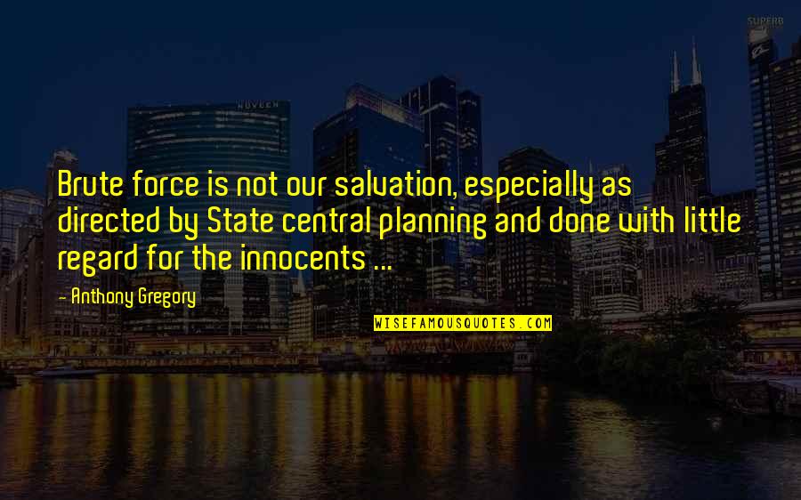 Panic Room Quotes By Anthony Gregory: Brute force is not our salvation, especially as