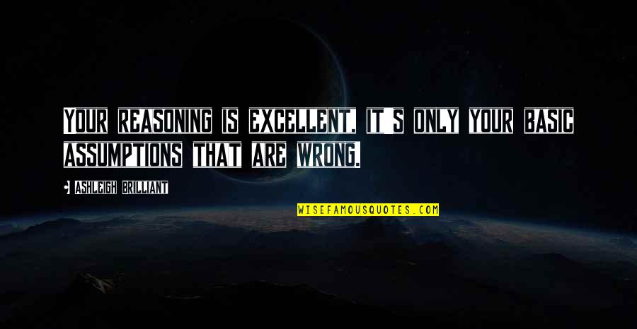 Panic Room Quotes By Ashleigh Brilliant: Your reasoning is excellent, it's only your basic