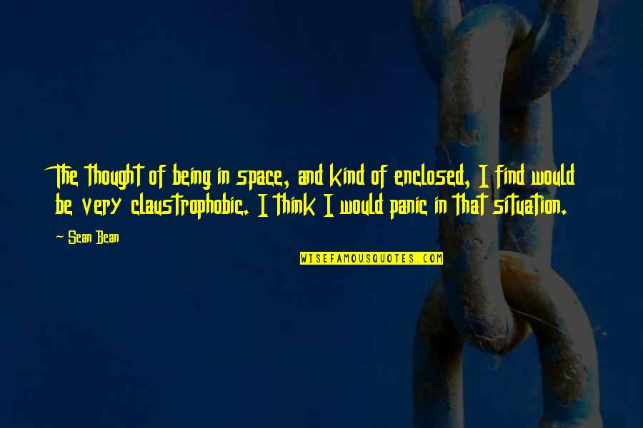 Panic Situation Quotes By Sean Bean: The thought of being in space, and kind
