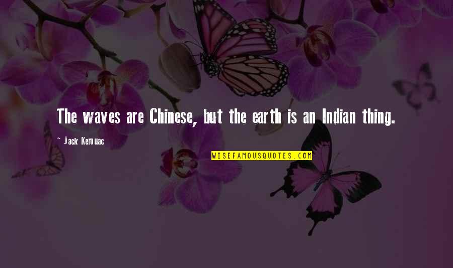 Panic Stricken Bunny Quotes By Jack Kerouac: The waves are Chinese, but the earth is Panic Stricken Bunny Quotes By Jack Kerouac: The waves are Chinese, but the earth is