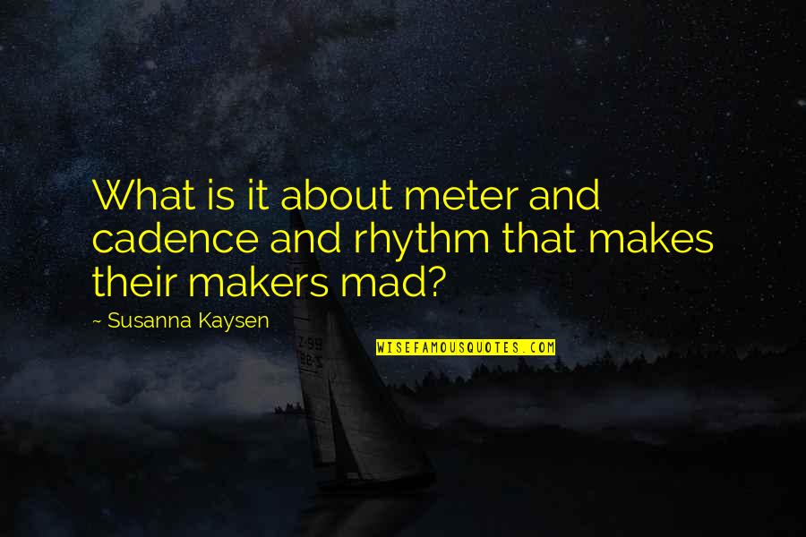 Panic Stricken Bunny Quotes By Susanna Kaysen: What is it about meter and cadence and