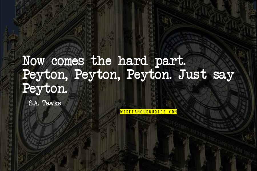 Panichelli Pizza Quotes By S.A. Tawks: Now comes the hard part. Peyton, Peyton, Peyton.