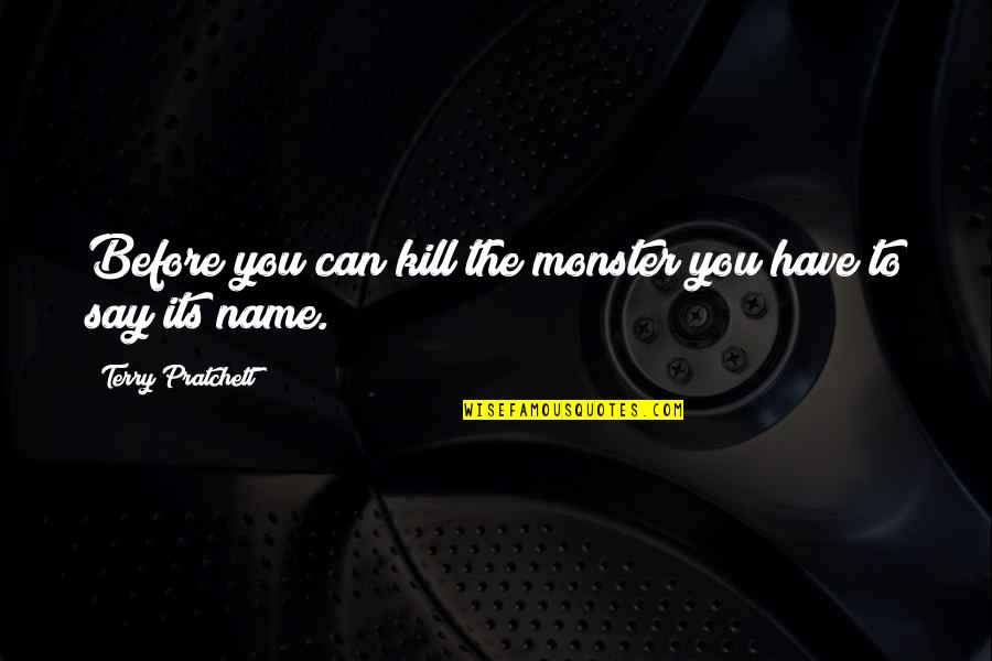 Panichi Wynantskill Quotes By Terry Pratchett: Before you can kill the monster you have