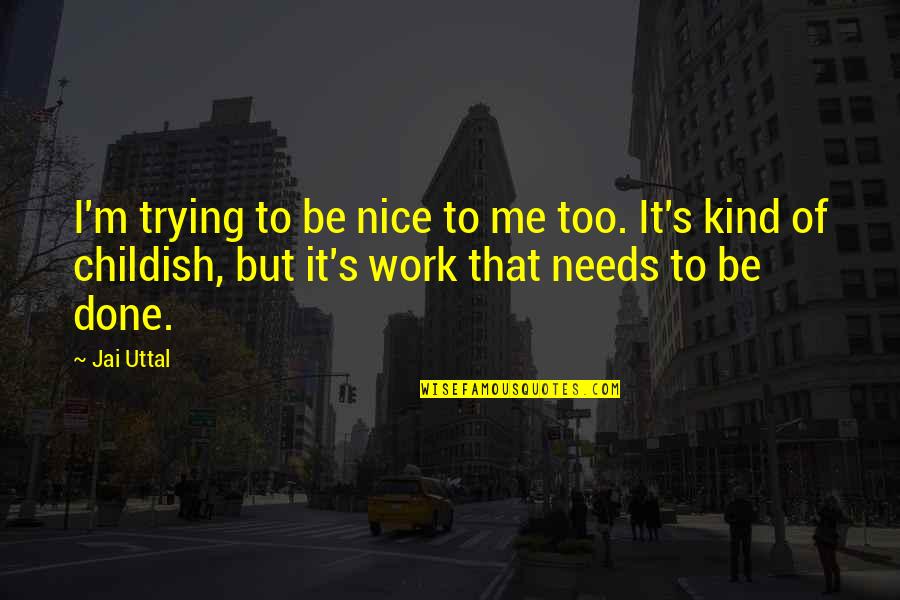 Panicker Famous Quotes By Jai Uttal: I'm trying to be nice to me too. Panicker Famous Quotes By Jai Uttal: I'm trying to be nice to me too.