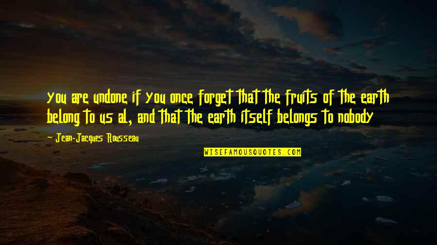 Panicker Famous Quotes By Jean-Jacques Rousseau: you are undone if you once forget that Panicker Famous Quotes By Jean-Jacques Rousseau: you are undone if you once forget that