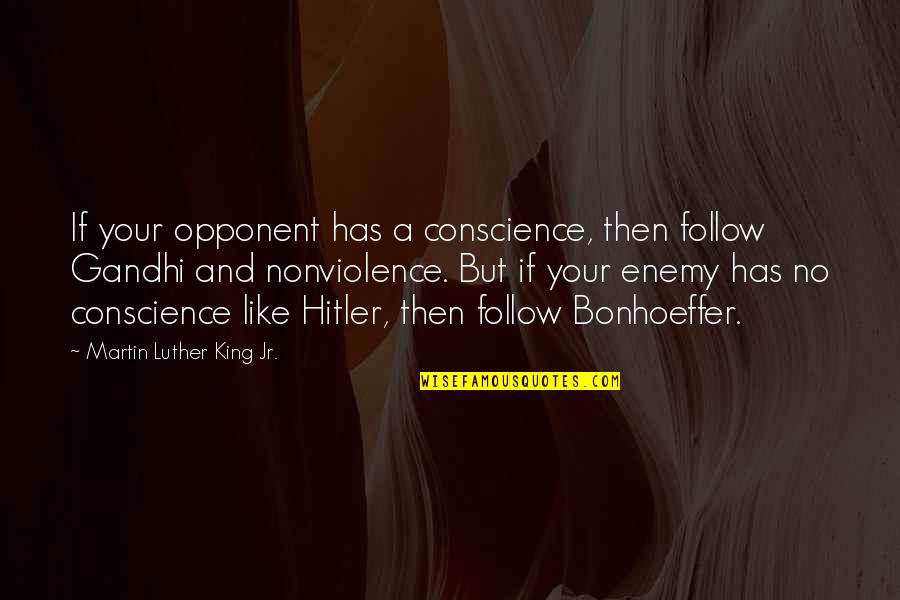 Panicker Famous Quotes By Martin Luther King Jr.: If your opponent has a conscience, then follow Panicker Famous Quotes By Martin Luther King Jr.: If your opponent has a conscience, then follow