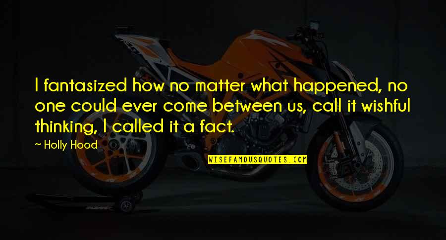 Panicker Matrimony Quotes By Holly Hood: I fantasized how no matter what happened, no Panicker Matrimony Quotes By Holly Hood: I fantasized how no matter what happened, no