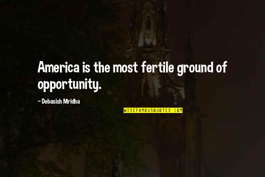 Panicker Travels Quotes By Debasish Mridha: America is the most fertile ground of opportunity. Panicker Travels Quotes By Debasish Mridha: America is the most fertile ground of opportunity.