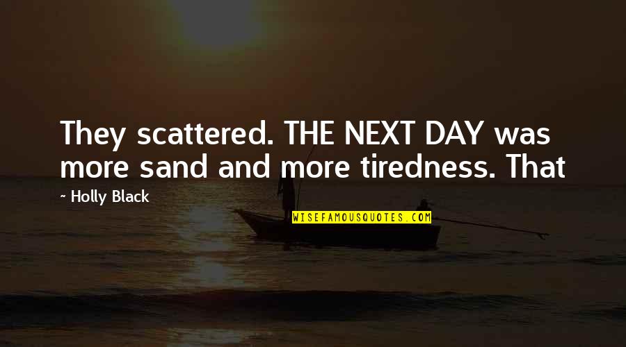 Panicker Travels Quotes By Holly Black: They scattered. THE NEXT DAY was more sand