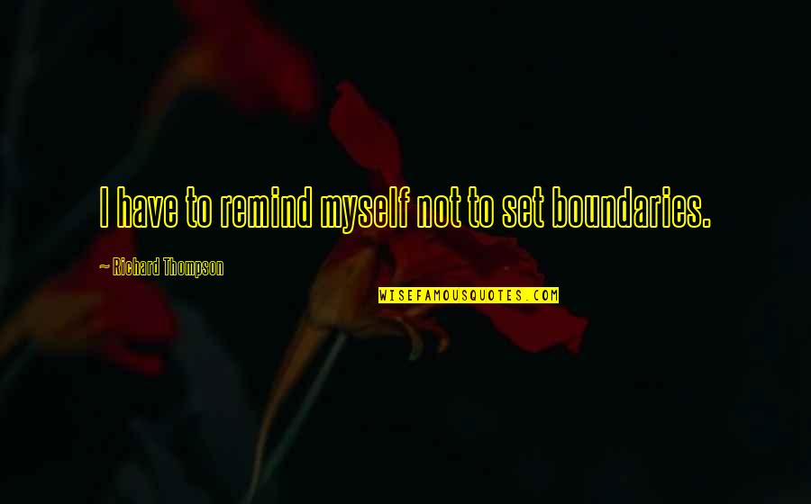 Panicker Travels Quotes By Richard Thompson: I have to remind myself not to set Panicker Travels Quotes By Richard Thompson: I have to remind myself not to set