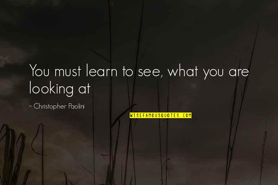 Panicky Paddles Quotes By Christopher Paolini: You must learn to see, what you are Panicky Paddles Quotes By Christopher Paolini: You must learn to see, what you are