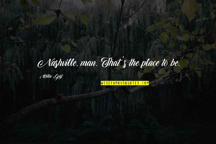 Panicky Paddles Quotes By Willie Geist: Nashville, man. That's the place to be. Panicky Paddles Quotes By Willie Geist: Nashville, man. That's the place to be.