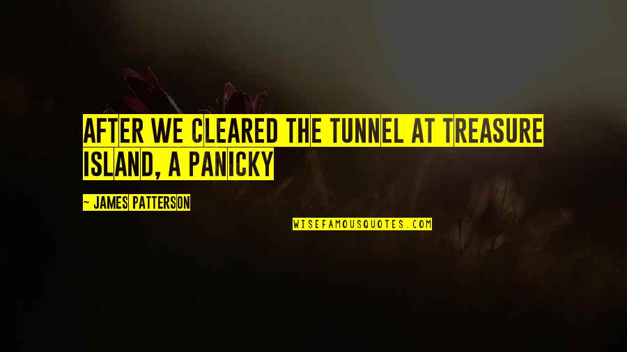 Panicky Quotes By James Patterson: after we cleared the tunnel at Treasure Island, Panicky Quotes By James Patterson: after we cleared the tunnel at Treasure Island,