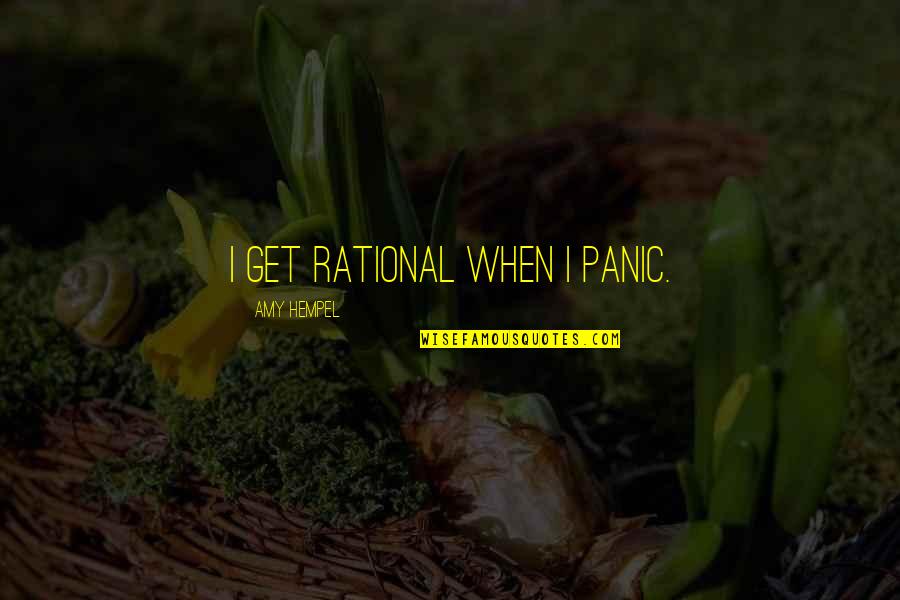 Panic's Quotes By Amy Hempel: I get rational when I panic. Panic's Quotes By Amy Hempel: I get rational when I panic.