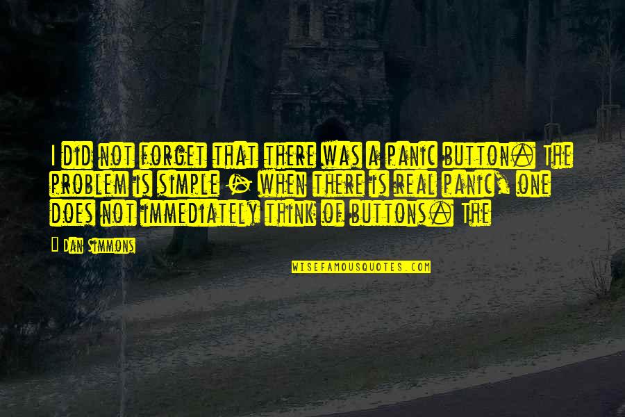 Panic's Quotes By Dan Simmons: I did not forget that there was a Panic's Quotes By Dan Simmons: I did not forget that there was a