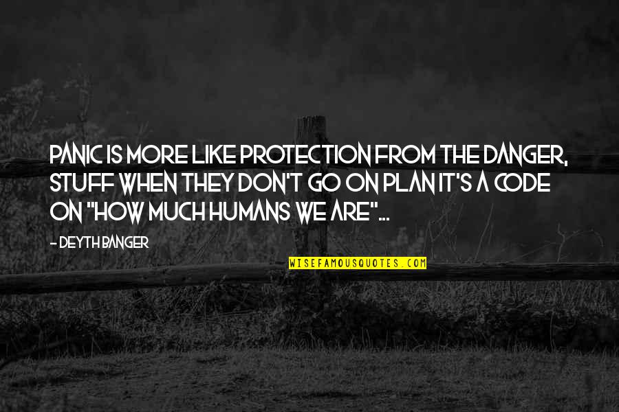 Panic's Quotes By Deyth Banger: Panic is more like protection from the danger, Panic's Quotes By Deyth Banger: Panic is more like protection from the danger,