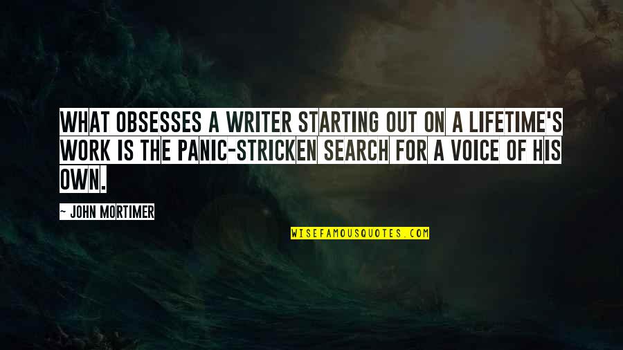 Panic's Quotes By John Mortimer: What obsesses a writer starting out on a Panic's Quotes By John Mortimer: What obsesses a writer starting out on a