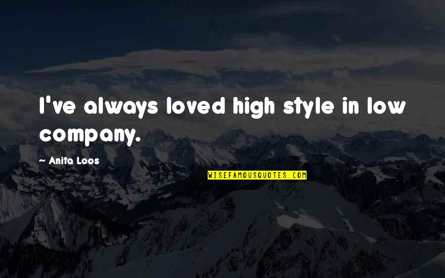 Panics Synonym Quotes By Anita Loos: I've always loved high style in low company.