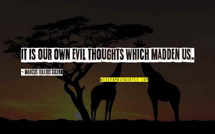Panience Quotes By Marcus Tullius Cicero: It is our own evil thoughts which madden