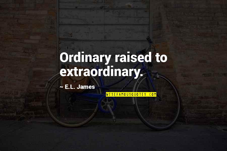 Panienki Quotes By E.L. James: Ordinary raised to extraordinary.