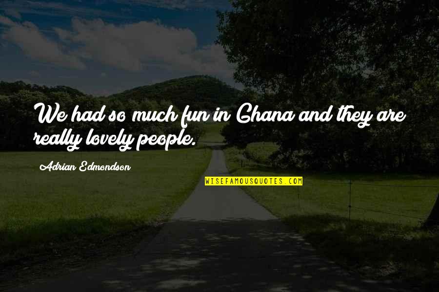 Panienski Quotes By Adrian Edmondson: We had so much fun in Ghana and Panienski Quotes By Adrian Edmondson: We had so much fun in Ghana and
