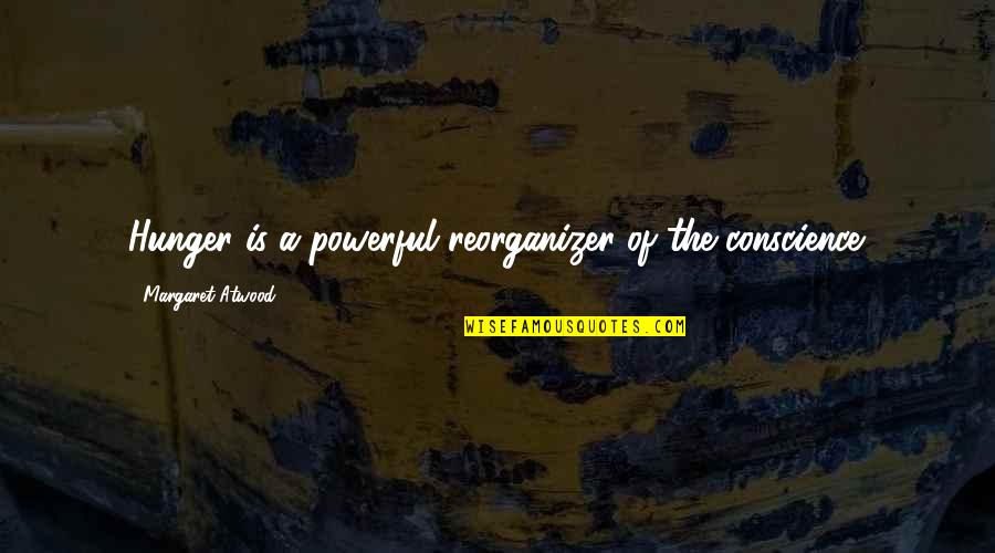 Panienski Quotes By Margaret Atwood: Hunger is a powerful reorganizer of the conscience. Panienski Quotes By Margaret Atwood: Hunger is a powerful reorganizer of the conscience.