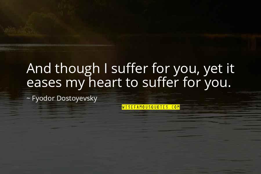 Panikis Quotes By Fyodor Dostoyevsky: And though I suffer for you, yet it