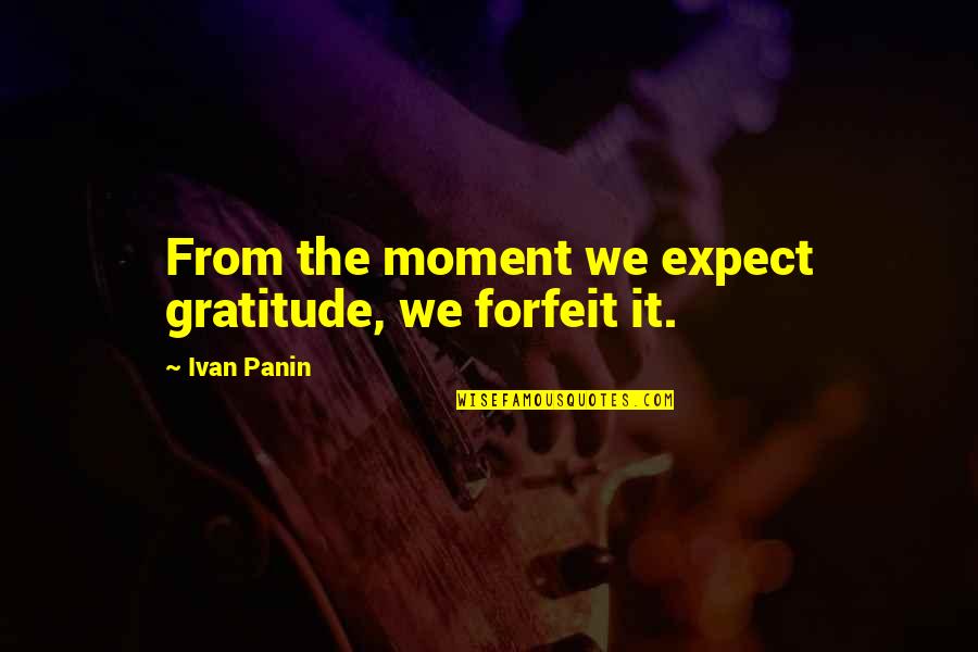 Panin Quotes By Ivan Panin: From the moment we expect gratitude, we forfeit