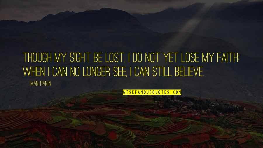 Panin Quotes By Ivan Panin: Though my sight be lost, I do not