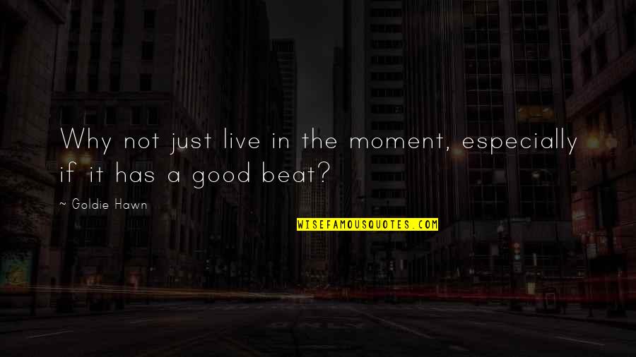 Paningin Synonyms Quotes By Goldie Hawn: Why not just live in the moment, especially