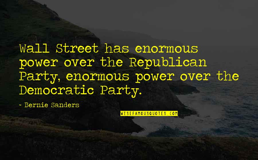 Paninindigan Quotes By Bernie Sanders: Wall Street has enormous power over the Republican Paninindigan Quotes By Bernie Sanders: Wall Street has enormous power over the Republican