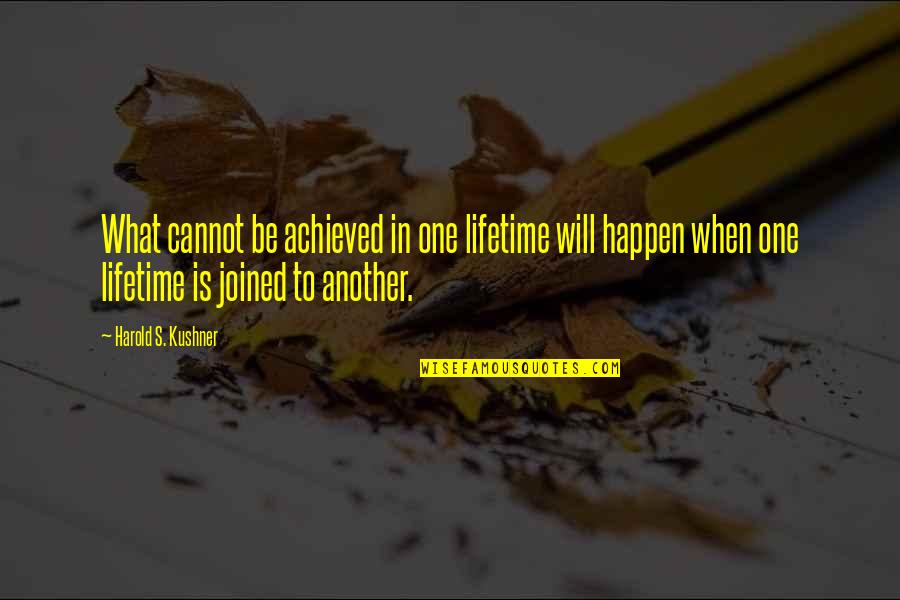 Paniniwalang Animismo Quotes By Harold S. Kushner: What cannot be achieved in one lifetime will