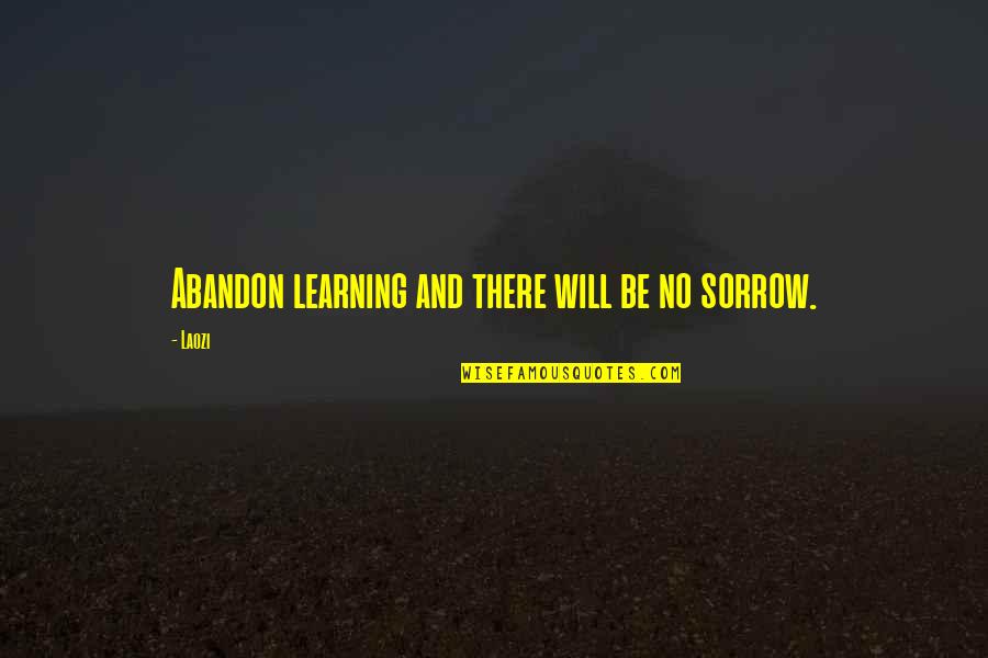 Paniniwalang Animismo Quotes By Laozi: Abandon learning and there will be no sorrow.