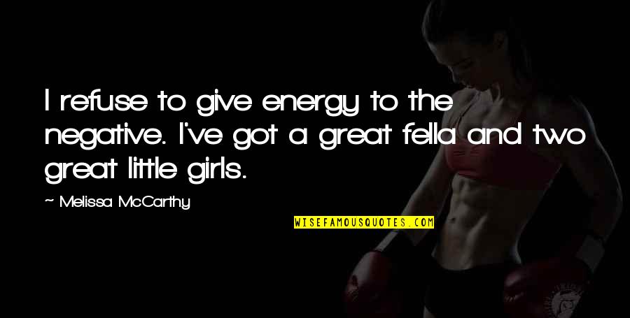 Paniniwalang Animismo Quotes By Melissa McCarthy: I refuse to give energy to the negative. Paniniwalang Animismo Quotes By Melissa McCarthy: I refuse to give energy to the negative.