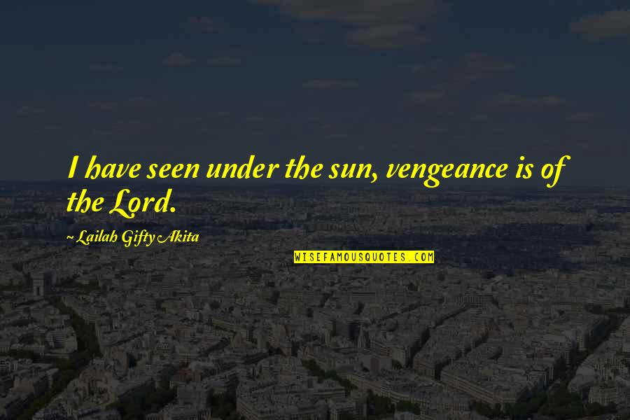 Panipuri Quotes By Lailah Gifty Akita: I have seen under the sun, vengeance is