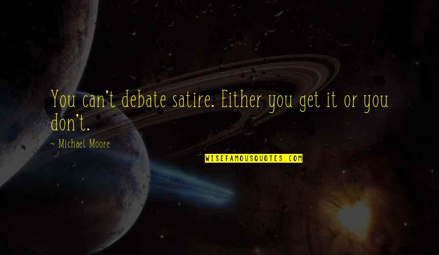 Panisala Quotes By Michael Moore: You can't debate satire. Either you get it