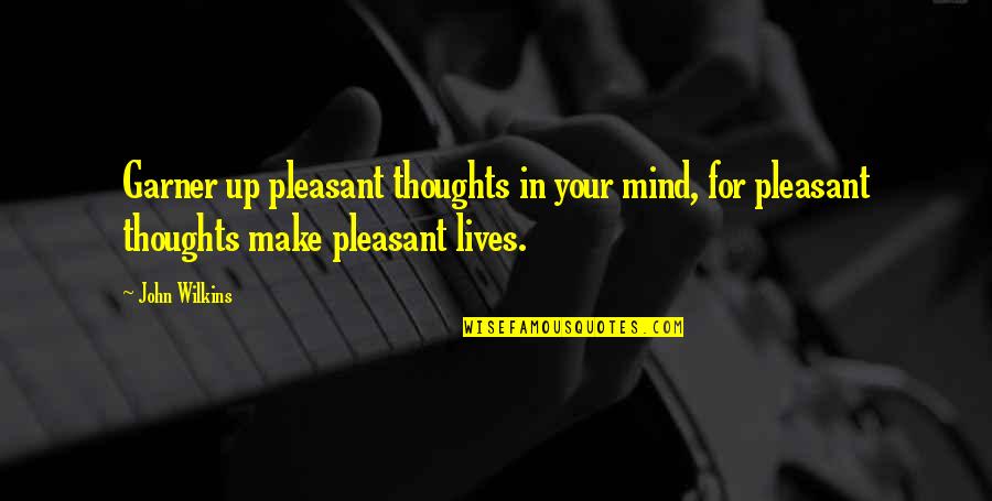 Panish Shea Quotes By John Wilkins: Garner up pleasant thoughts in your mind, for