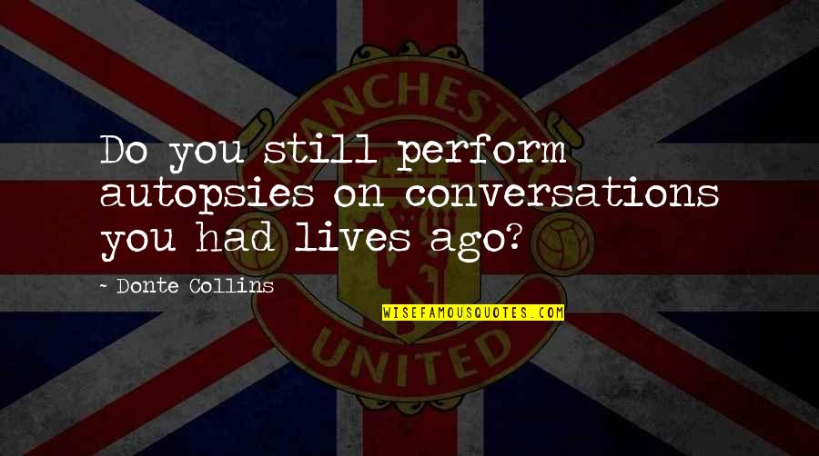 Panitikan In English Quotes By Donte Collins: Do you still perform autopsies on conversations you