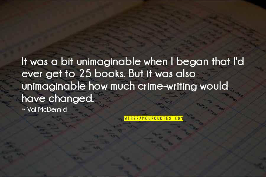 Paniwalaan Mo Naman Ako Quotes By Val McDermid: It was a bit unimaginable when I began