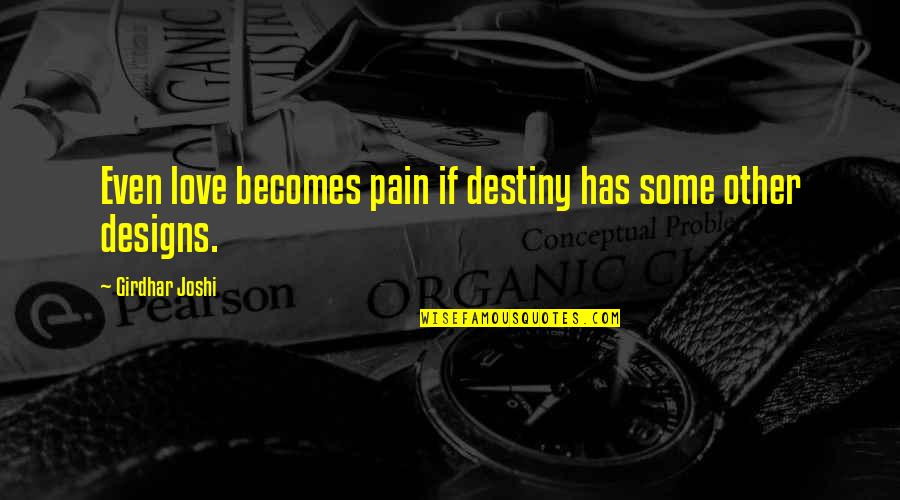 Paniza Wine Quotes By Girdhar Joshi: Even love becomes pain if destiny has some