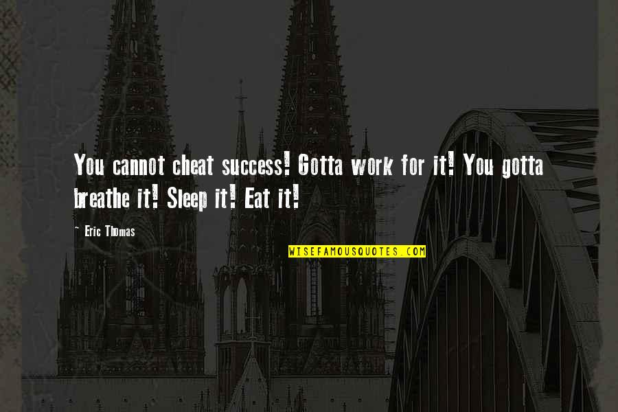 Panjakavya Quotes By Eric Thomas: You cannot cheat success! Gotta work for it!